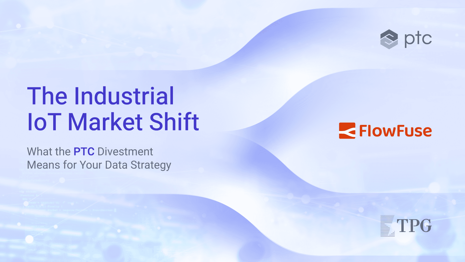 The Industrial IoT Market Shift: What the PTC Divestment Means for Your Data Strategy